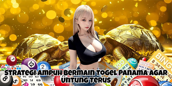 Strategi Ampuh Bermain Togel Panama Agar Untung Terus