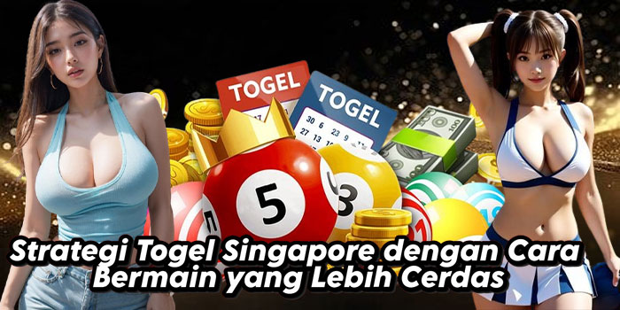 Strategi Togel Singapore dengan Cara Bermain yang Lebih Cerdas