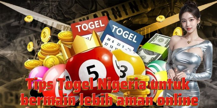 Tips Togel Nigeria untuk bermain lebih aman online