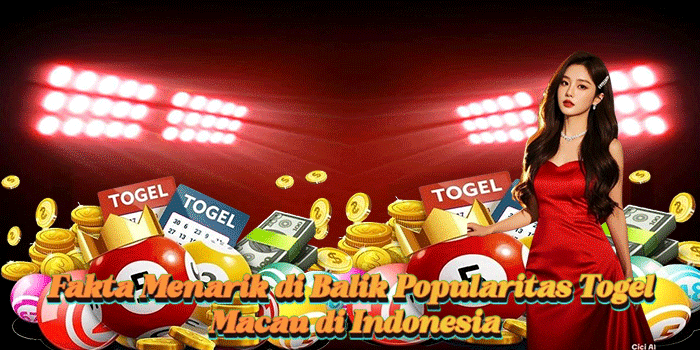 Fakta Menarik di Balik Popularitas Togel Macau di Indonesia