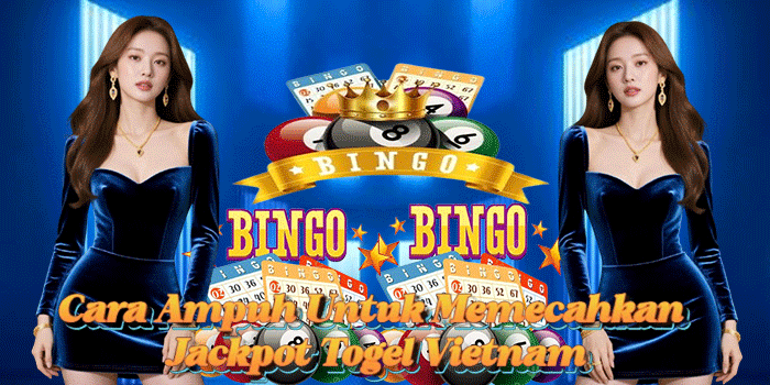 Cara Ampuh Untuk Memecahkan Jackpot Togel Vietnam