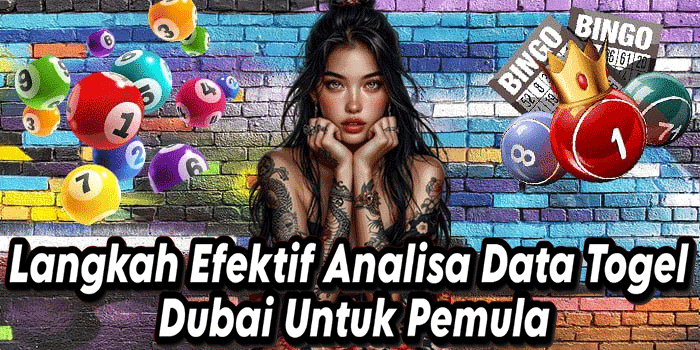 Langkah Efektif Analisa Data Togel Dubai Untuk Pemula