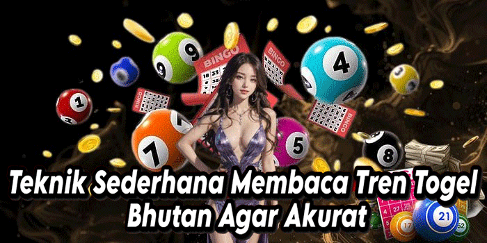 Teknik Sederhana Membaca Tren Togel Bhutan Agar Akurat