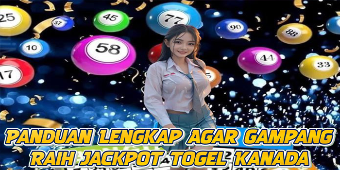 Panduan Lengkap Agar Gampang Raih Jackpot Togel Kanada