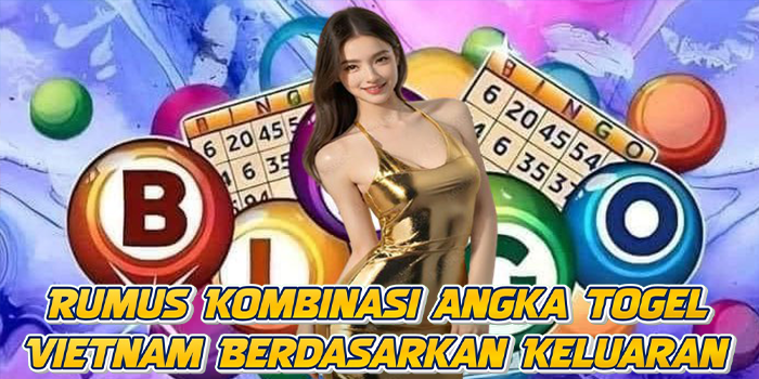Rumus Kombinasi Angka Togel Vietnam Berdasarkan Keluaran