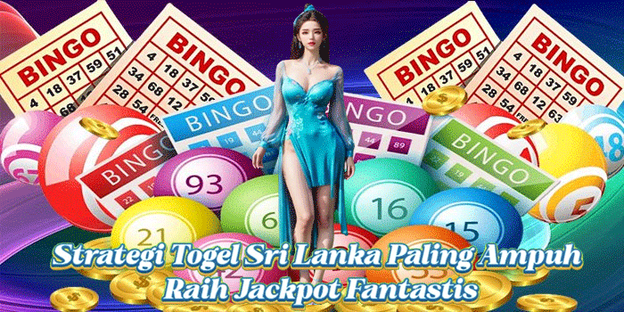 Strategi Togel Sri Lanka Paling Ampuh Raih Jackpot Fantastis