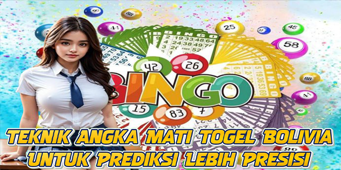 Teknik Angka Mati Togel Bolivia Untuk Prediksi Lebih Presisi